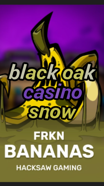 black oak casino snow-3xn3u5udepyz9m9w5iat.com